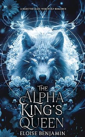 The Alpha King's Queen by Eloise Benjamin