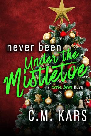 Never Been Under the Mistletoe by C.M. Kars