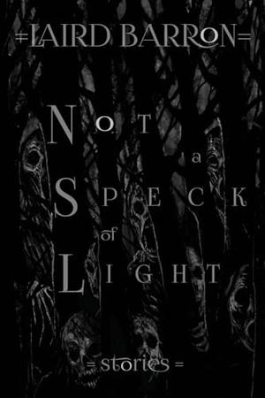 Not a Speck of Light: Stories by Laird Barron