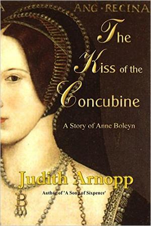 The Kiss of the Concubine: A story of Anne Boleyn and Henry VIII by Judith Arnopp