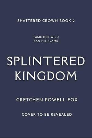 Splintered Kingdom by Gretchen Powell Fox