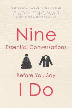 Nine Essential Conversations before You Say I Do by Gary L. Thomas, Steve Wilke, Rebecca Wilke