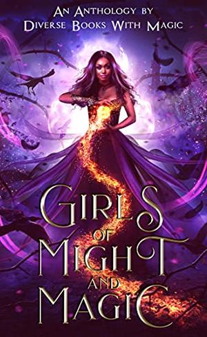 Girls of Might and Magic: Diverse Books with Magic Anthology by K.R.S. McEntire, C.C. Solomon, Amanda Ross, D.L. Howard, LaLa Leo, Sudha Kuruganti, Alice Ivinya