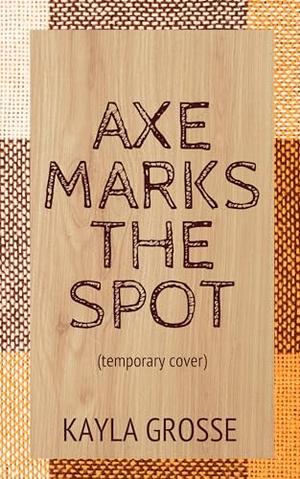 Axe Marks the Spot by Kayla Grosse