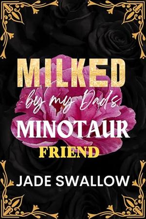 Milked by my Dad's Minotaur Friend by Jade Swallow