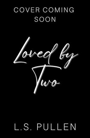 Loved by Two by L.S. Pullen