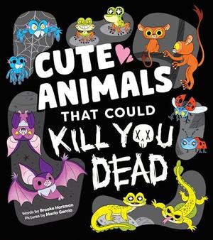 Cute Animals That Could Kill You Dead by Brooke Hartman, Maria Garcia