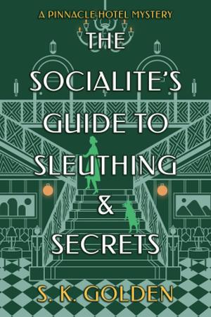 The Socialite's Guide to Sleuthing and Secrets by S.K. Golden