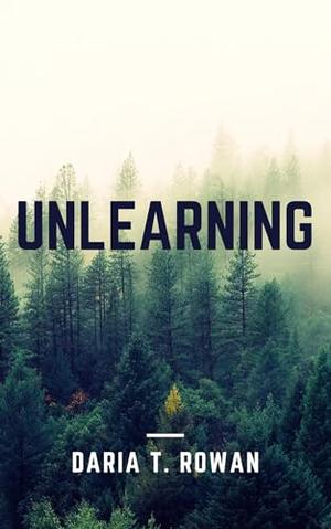 Unlearning by Daria T. Rowan
