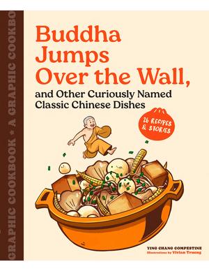 Buddha Jumps Over the Wall, and Other Curiously Named Classic Chinese Dishes: A Graphic Cookbook―26 Recipes & Stories by Ying Chang Compestine, Vivian Truong