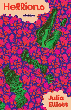 Hellions: Stories by Julia Elliott