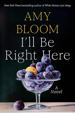 I'll Be Right Here by Amy Bloom