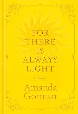 For There Is Always Light: A Journal by Amanda Gorman