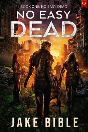 No Easy Dead: A Post-Apocalyptic Military Sci-Fi Series by Jake Bible