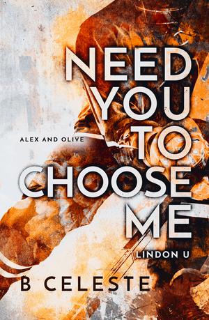 Need You to Choose Me by B. Celeste