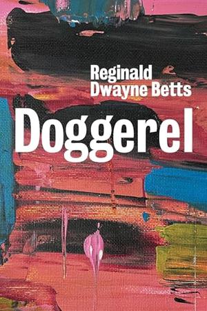 Doggerel: Poems by Reginald Dwayne Betts