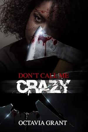 Don't Call Me Crazy by Octavia Grant
