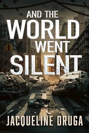 And the World Went Silent by Jacqueline Druga