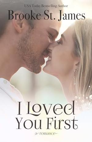I Loved You First: A Romance by Brooke St. James