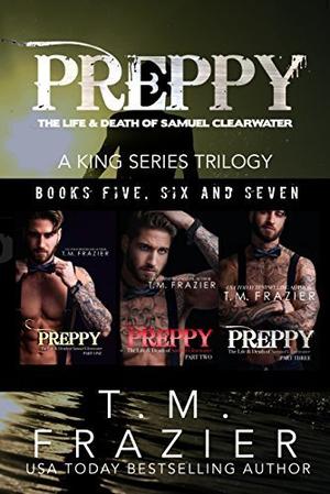 Preppy, The Life & Death of Samuel Clearwater: A King Series Trilogy (King #5-7)