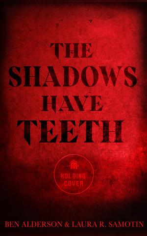The Shadows Have Teeth by Laura R. Samotin, Ben Alderson