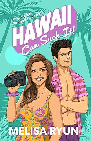 Hawaii Can Suck It: A Vacation Romantic Comedy by MéLisa Ryun