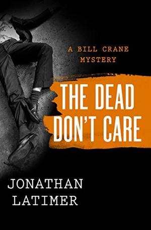 The Dead Don't Care by Jonathan Latimer