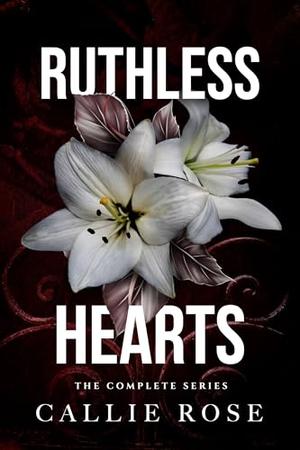 Ruthless Hearts: The Complete Series by Callie Rose