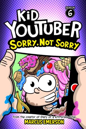 Kid Youtuber 6: Sorry, Not Sorry: From the Creator of Diary of a 6th Grade Ninja (Kid YouTuber #6)