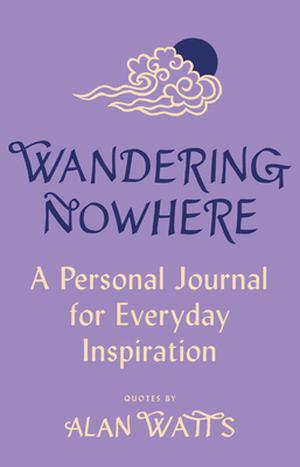 Wandering Nowhere: A Personal Journal for Everyday Inspiration by Alan W. Watts