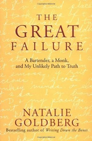 The Great Failure: A Bartender, A Monk, and My Unlikely Path to Truth by Natalie Goldberg