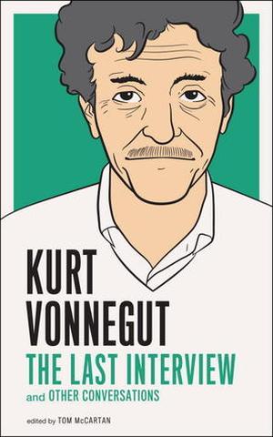 Kurt Vonnegut: The Last Interview and Other Conversations by Kurt Vonnegut Jr.