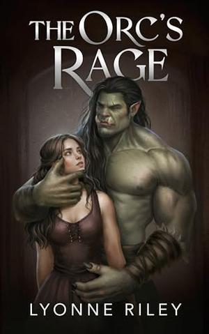 The Orc's Rage: A Dark Romance by Lyonne Riley