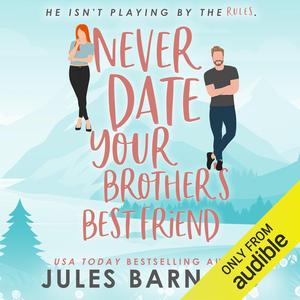 Never Date Your Brother's Best Friend: Never Date Series, Book 1 (Never Date #1)