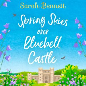 Spring Skies Over Bluebell Castle: Bluebell Castle, Book 1 by Sarah Bennett