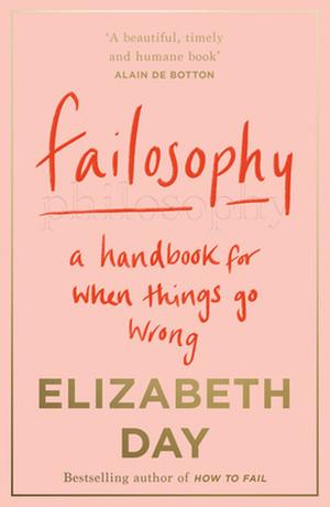 Failosophy: A Handbook for When Things Go Wrong by Elizabeth Day