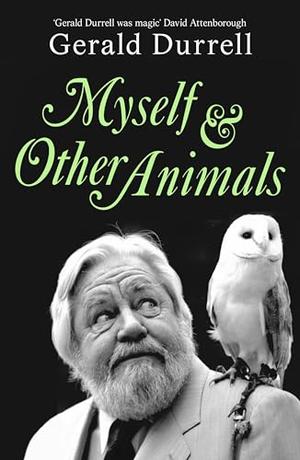 Myself and Other Animals: A posthumous work from the beloved conservationist to celebrate the centenary of his birth by Gerald Durrell