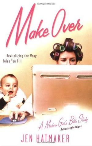 Make Over: Revitalizing the Many Roles You Fill by Jen Hatmaker, Dallas Willard, Randy Frazee