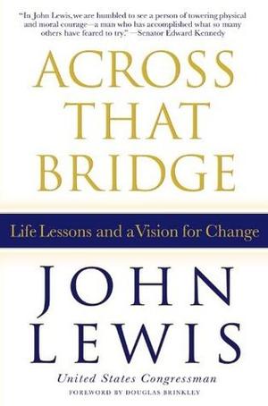 Across That Bridge: Life Lessons and a Vision for Change by John Lewis