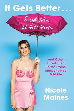 It Gets Better... Except When It Gets Worse: And Other Unsolicited Truths I Wish Someone Had Told Me by Nicole Maines