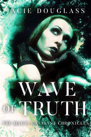 Wave of Truth (The Magic Catalyst Chronicles #4)