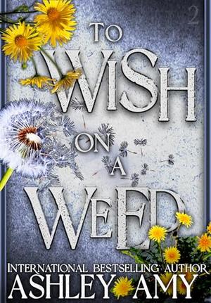To Wish on a Weed: A Dark Bully RH by Ashley Amy