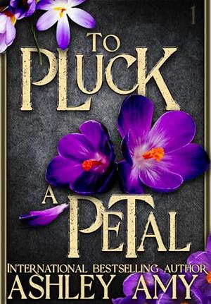 To Pluck a Petal: A Dark Bully RH by Ashley Amy
