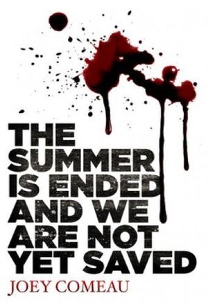 The Summer Is Ended and We Are Not Yet Saved by Joey Comeau