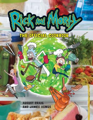 Rick and Morty: The Official Cookbook: by Insight Editions, August Craig, James Asmus
