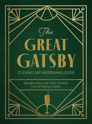 The Great Gatsby Cooking and Entertaining Guide: Decadent Dishes and Classic Cocktails from the Roaring Twenties by Veronica Hinke