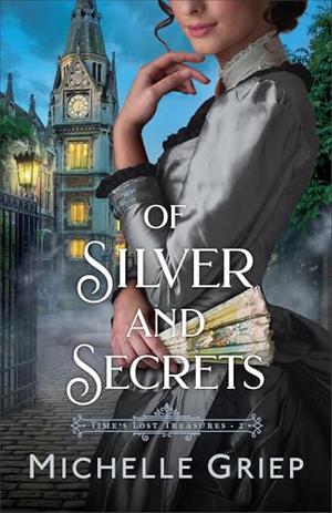 Of Silver and Secrets by Michelle Griep