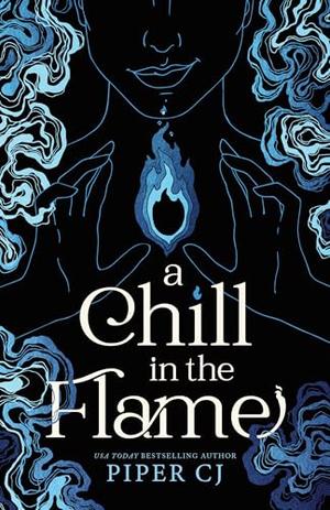 A Chill in the Flame: A New Dark Romantasy from the Beloved Author of The Night and Its Moon by Piper C.J.