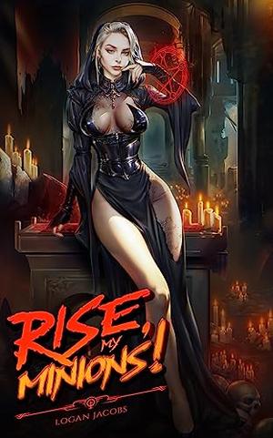 Rise, My Minions! by Logan Jacobs