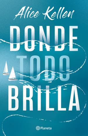 Donde todo brilla / Where Everything Shines by Alice Kellen